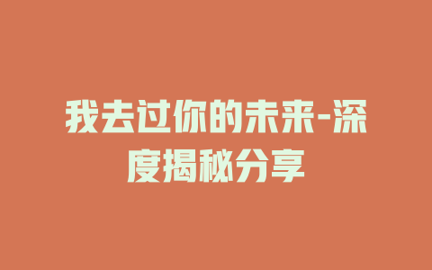 我去过你的未来-深度揭秘分享
