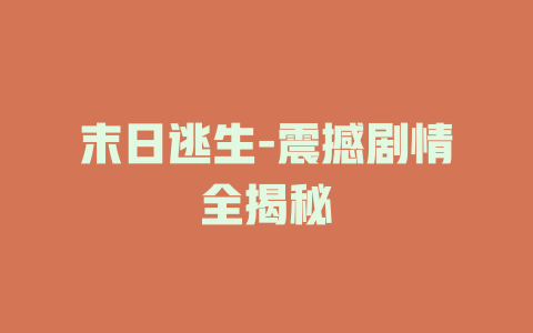 末日逃生-震撼剧情全揭秘