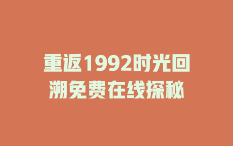 重返1992时光回溯免费在线探秘