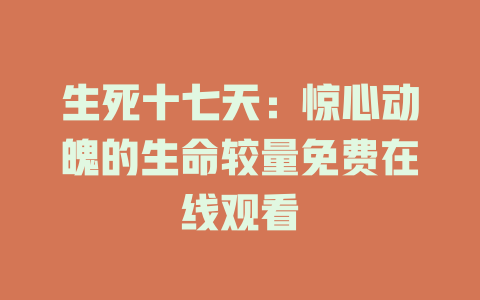 生死十七天：惊心动魄的生命较量免费在线观看