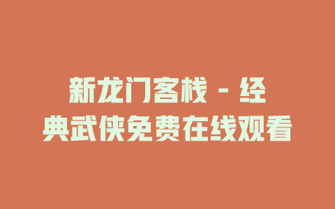 新龙门客栈 - 经典武侠免费在线观看