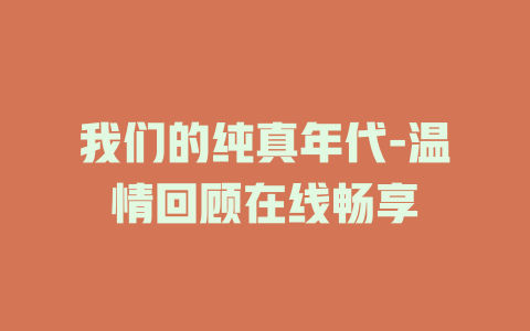 我们的纯真年代-温情回顾在线畅享
