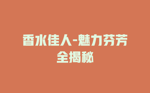香水佳人-魅力芬芳全揭秘