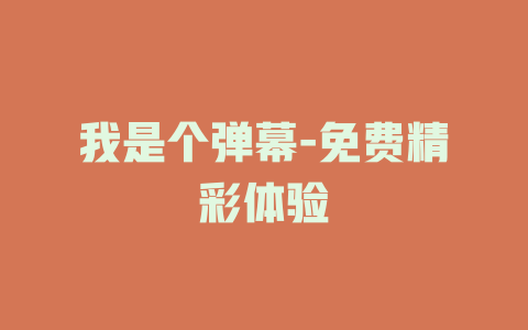 我是个弹幕-免费精彩体验