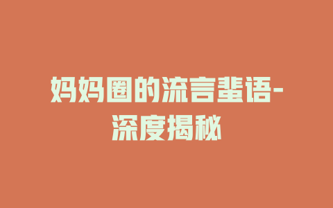 妈妈圈的流言蜚语-深度揭秘
