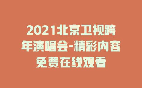 2021北京卫视跨年演唱会-精彩内容免费在线观看