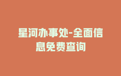 星河办事处-全面信息免费查询