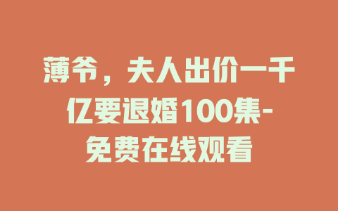 薄爷，夫人出价一千亿要退婚100集-免费在线观看