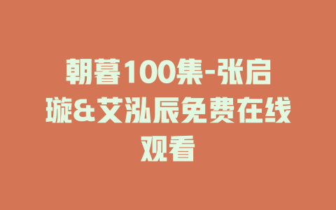 朝暮100集-张启璇&艾泓辰免费在线观看