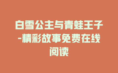 白雪公主与青蛙王子-精彩故事免费在线阅读