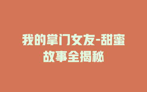 我的掌门女友-甜蜜故事全揭秘