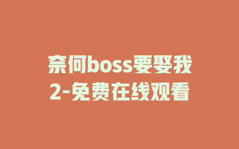 奈何boss要娶我2-免费在线观看
