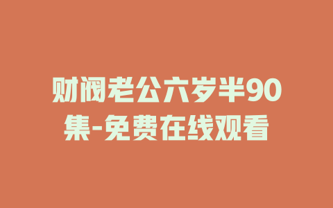 财阀老公六岁半90集-免费在线观看