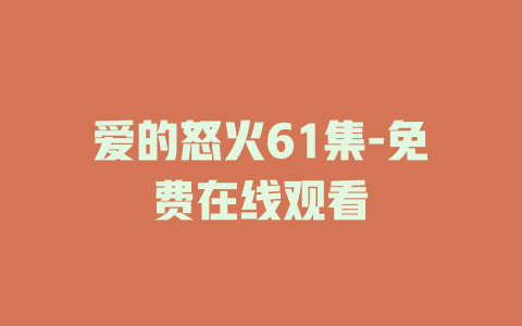 爱的怒火61集-免费在线观看