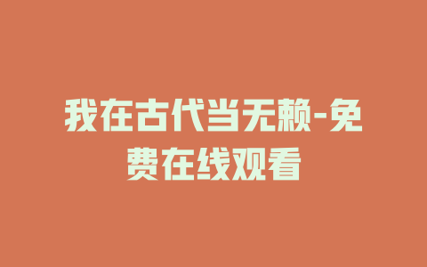 我在古代当无赖-免费在线观看