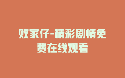 败家仔-精彩剧情免费在线观看
