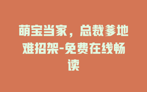 萌宝当家，总裁爹地难招架-免费在线畅读