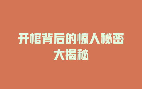 开棺背后的惊人秘密大揭秘