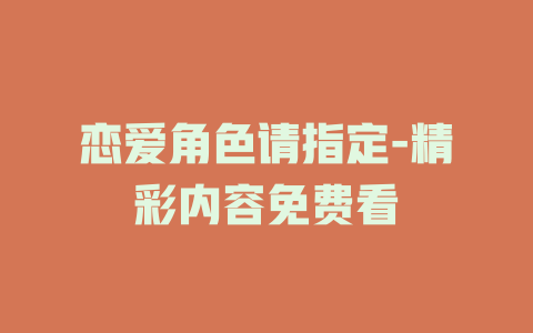 恋爱角色请指定-精彩内容免费看
