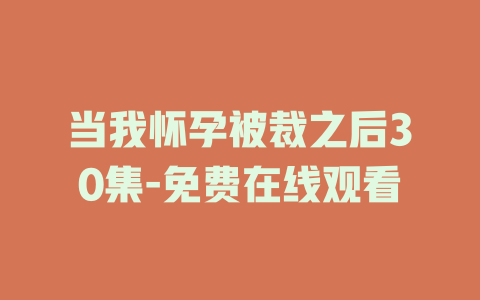 当我怀孕被裁之后30集-免费在线观看