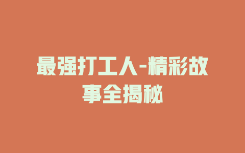 最强打工人-精彩故事全揭秘