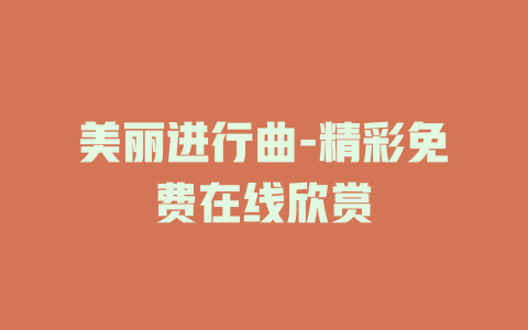 美丽进行曲-精彩免费在线欣赏