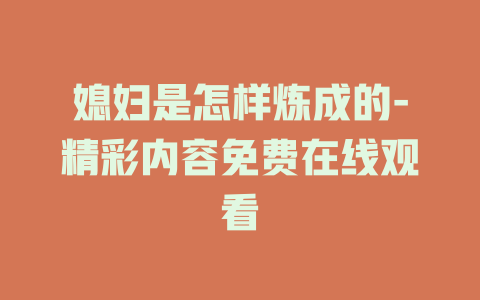 媳妇是怎样炼成的-精彩内容免费在线观看