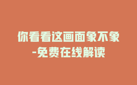 你看看这画面象不象-免费在线解读