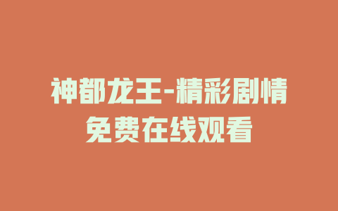 神都龙王-精彩剧情免费在线观看