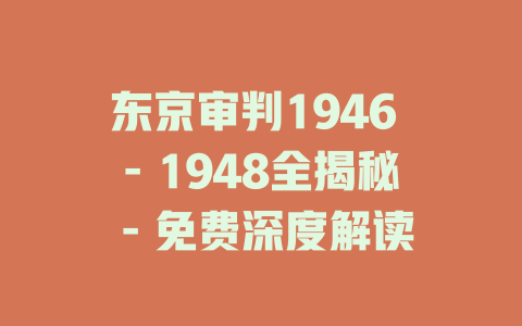 东京审判1946 - 1948全揭秘 - 免费深度解读