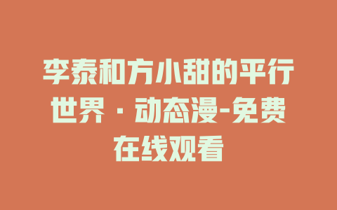 李泰和方小甜的平行世界·动态漫-免费在线观看