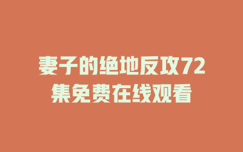 妻子的绝地反攻72集免费在线观看