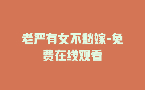 老严有女不愁嫁-免费在线观看