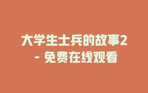 大学生士兵的故事2 - 免费在线观看