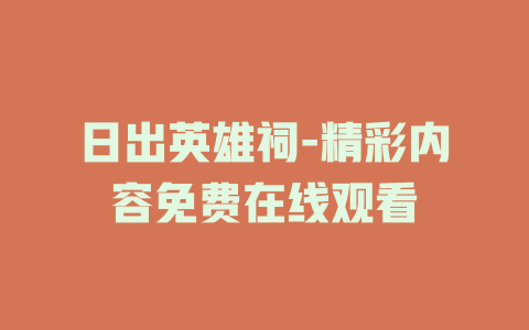 日出英雄祠-精彩内容免费在线观看