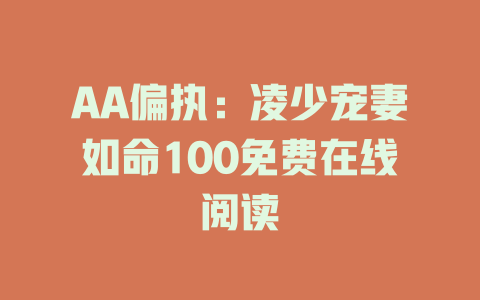 AA偏执：凌少宠妻如命100免费在线阅读