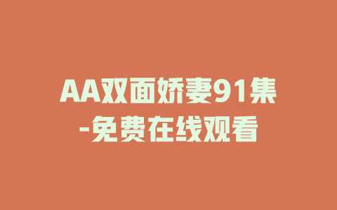 AA双面娇妻91集-免费在线观看