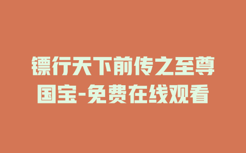 镖行天下前传之至尊国宝-免费在线观看
