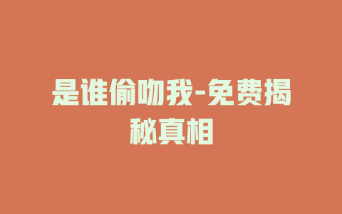 是谁偷吻我-免费揭秘真相