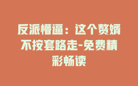 反派懵逼：这个赘婿不按套路走-免费精彩畅读