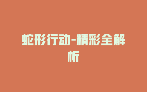 蛇形行动-精彩全解析
