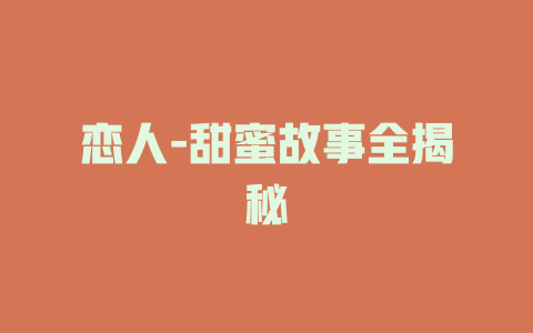 恋人-甜蜜故事全揭秘