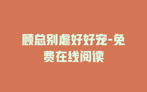 顾总别虐好好宠-免费在线阅读