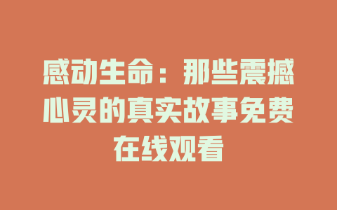 感动生命：那些震撼心灵的真实故事免费在线观看