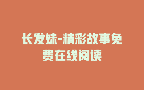 长发妹-精彩故事免费在线阅读