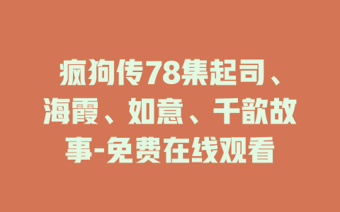 疯狗传78集起司、海霞、如意、千歆故事-免费在线观看