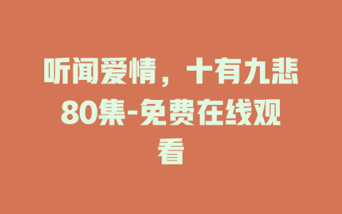 听闻爱情，十有九悲80集-免费在线观看