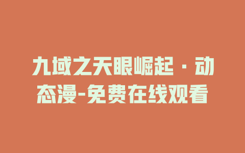 九域之天眼崛起·动态漫-免费在线观看