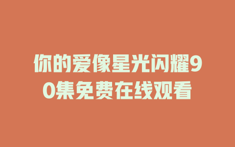 你的爱像星光闪耀90集免费在线观看