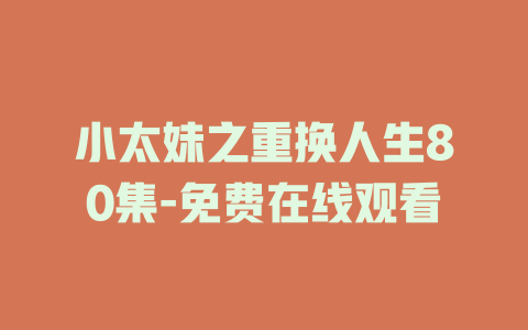小太妹之重换人生80集-免费在线观看